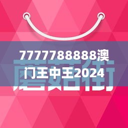 7777788888澳门王中王2025年|实用释义解释落实